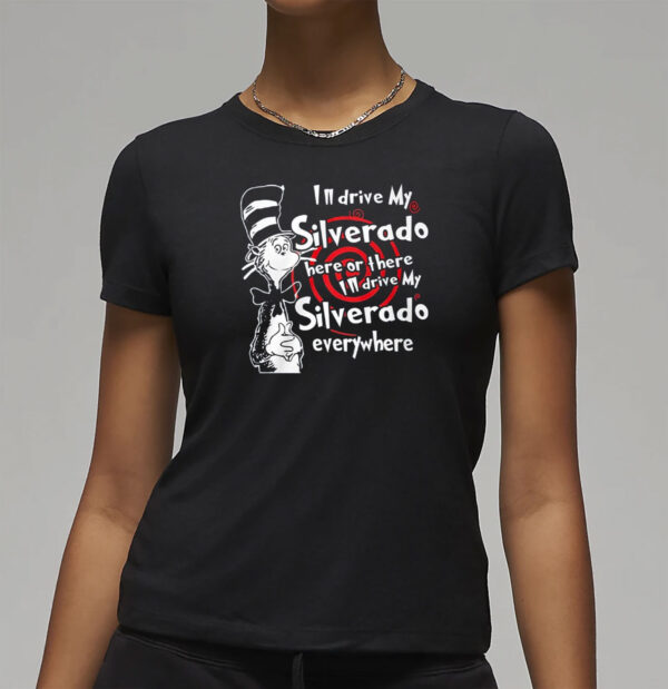 Im Drive My Silverado Here Or There I’ll Drive My Silverado Everywhere Shirt