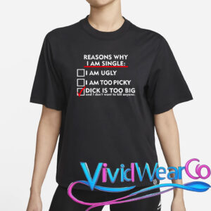 I’m Single Because It’s Too Big T-Shirt