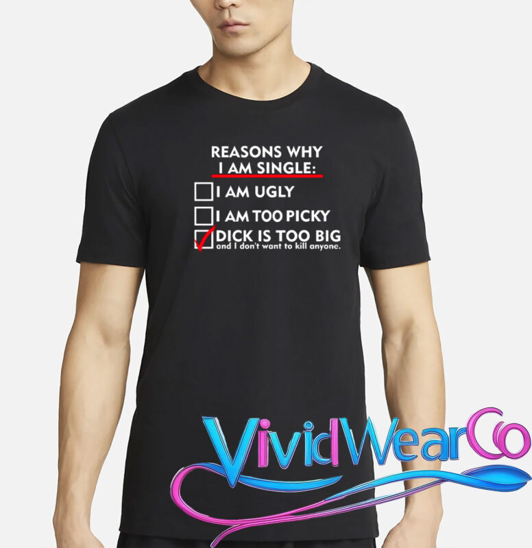 I’m Single Because It’s Too Big T-Shirt