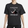 In Dog Years I’m Dead T-Shirt