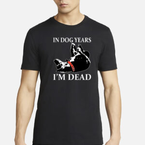 In Dog Years I’m Dead T-Shirt