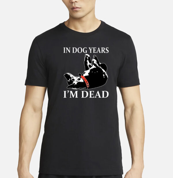 In Dog Years I’m Dead T-Shirt