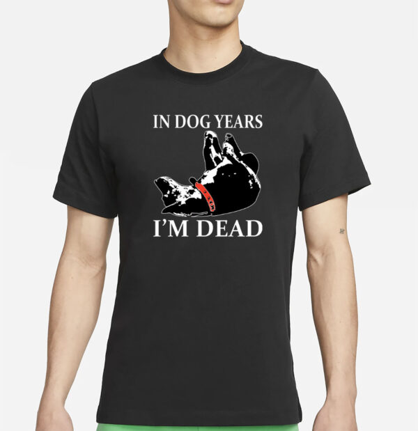 In Dog Years I’m Dead T-Shirt