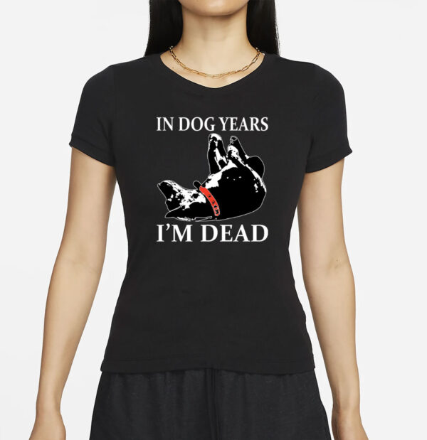 In Dog Years I’m Dead T-Shirt