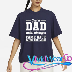 Just A Dad Who Always Came Back With The Milk T-Shirt