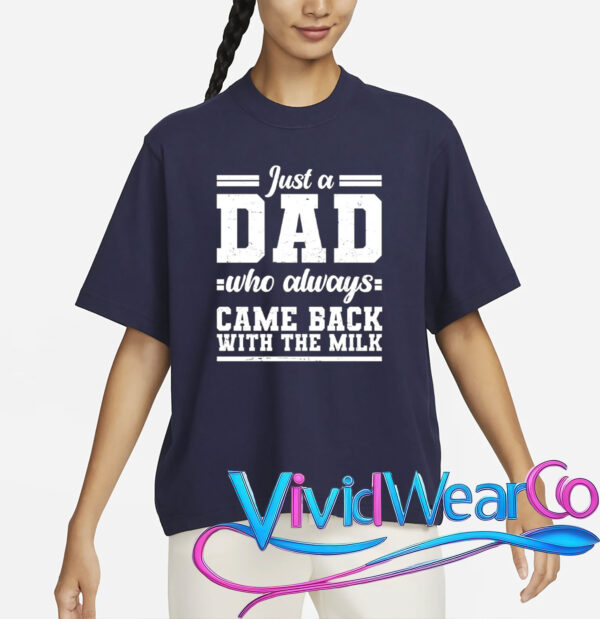 Just A Dad Who Always Came Back With The Milk T-Shirt