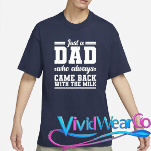 Just A Dad Who Always Came Back With The Milk T-Shirt