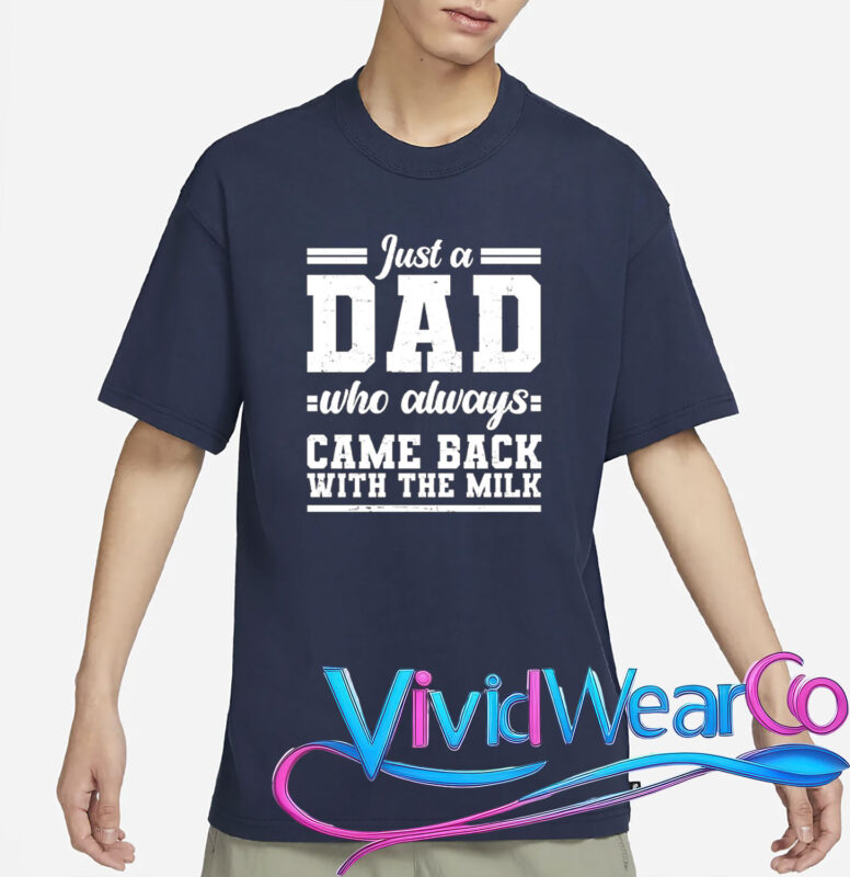 Just A Dad Who Always Came Back With The Milk T-Shirt