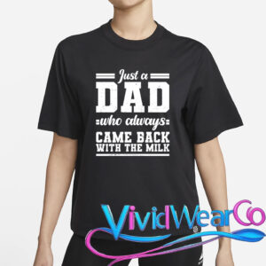 Just A Dad Who Always Came Back With The Milk T-Shirt