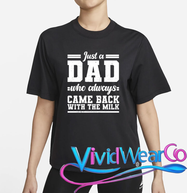 Just A Dad Who Always Came Back With The Milk T-Shirt