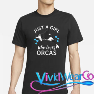 Just A Girl Who Loves Orcas Killer Whales Sea Ocean T-Shirt