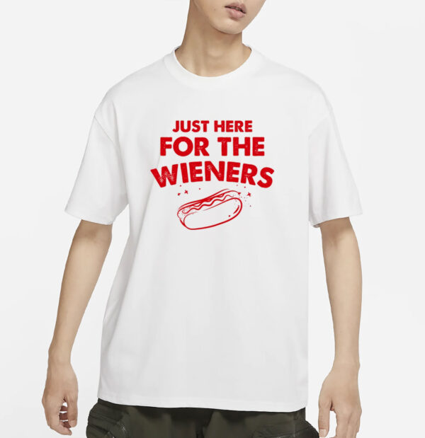 Just Here For The Wieners T-Shirt