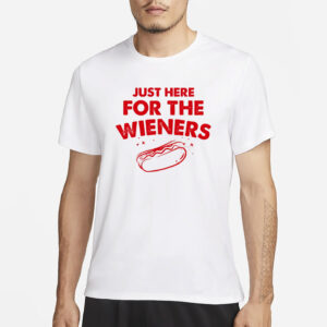 Just Here For The Wieners T-Shirt