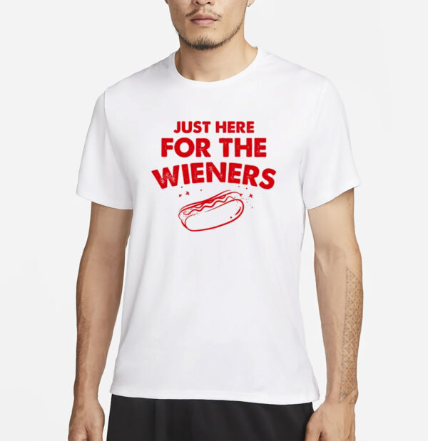 Just Here For The Wieners T-Shirt