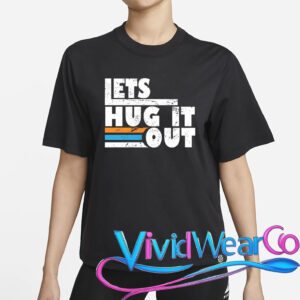 Let Hug It Out T-Shirt
