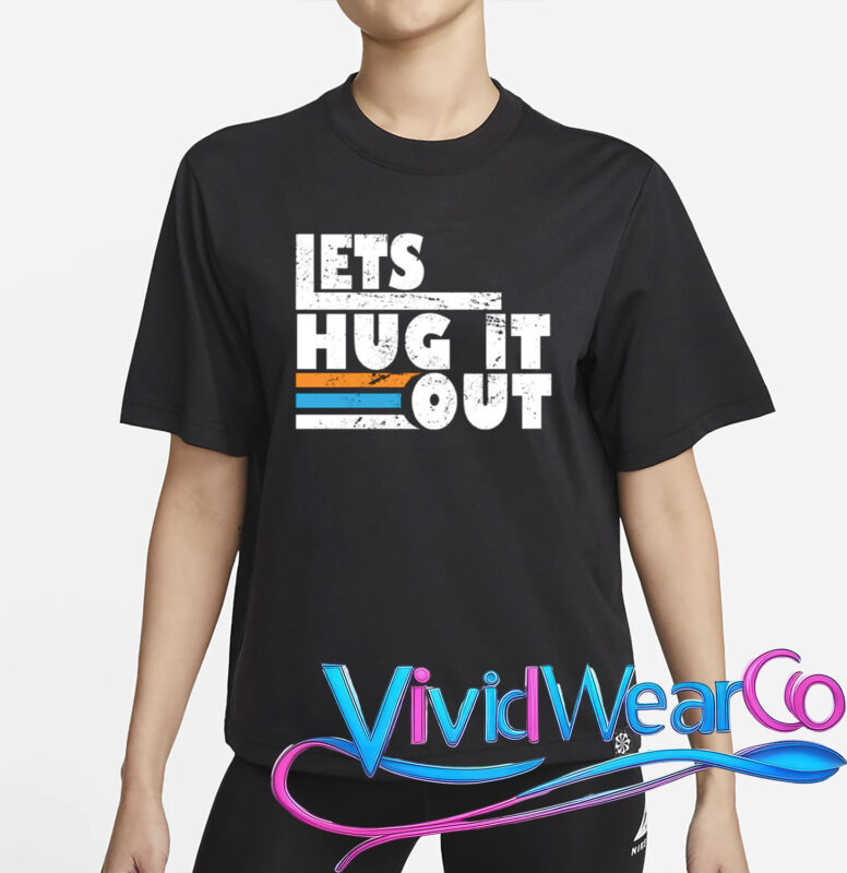 Let Hug It Out T-Shirt