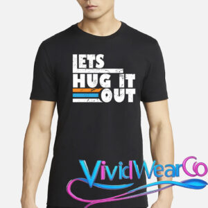 Let Hug It Out T-Shirt