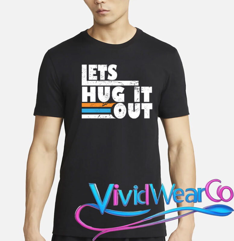 Let Hug It Out T-Shirt