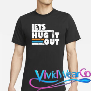 Let Hug It Out T-Shirt