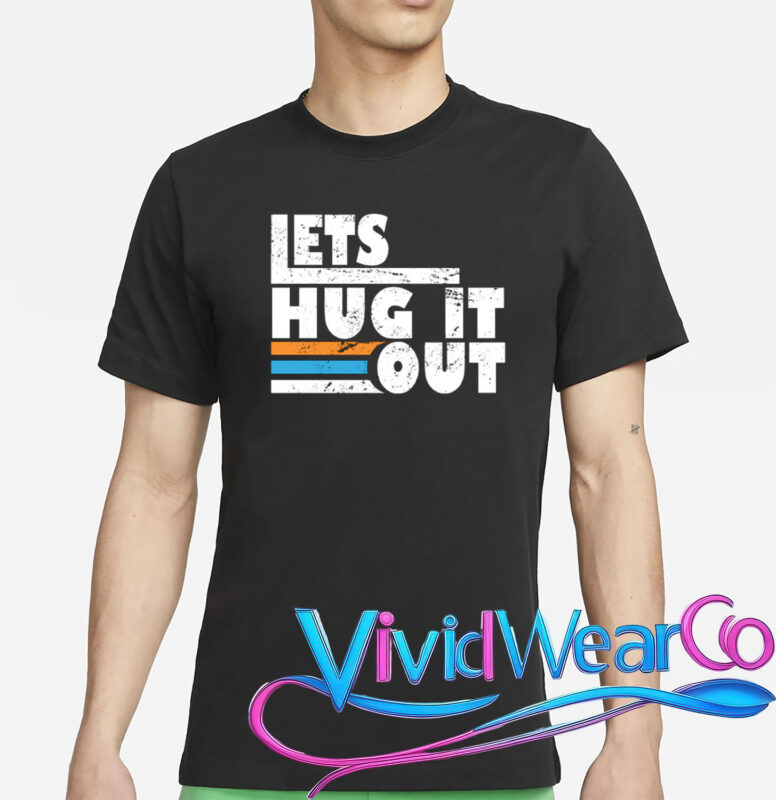 Let Hug It Out T-Shirt