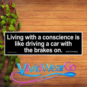 Living With a Conscience is Like Driving a Car With the Brakes on Bumper Sticker