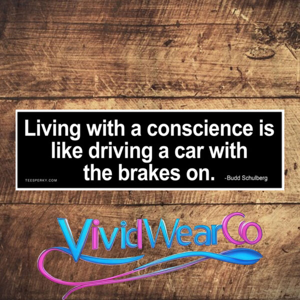 Living With a Conscience is Like Driving a Car With the Brakes on Bumper Sticker