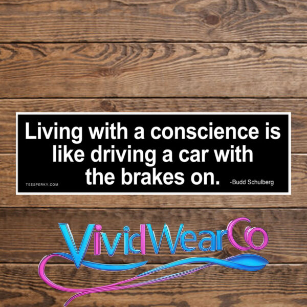 Living With a Conscience is Like Driving a Car With the Brakes on Bumper Sticker