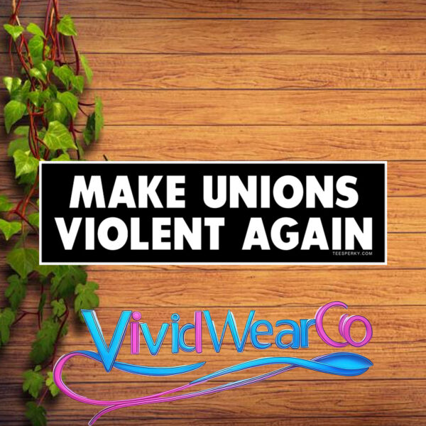 Make Unions Violent Again Bumper Sticker
