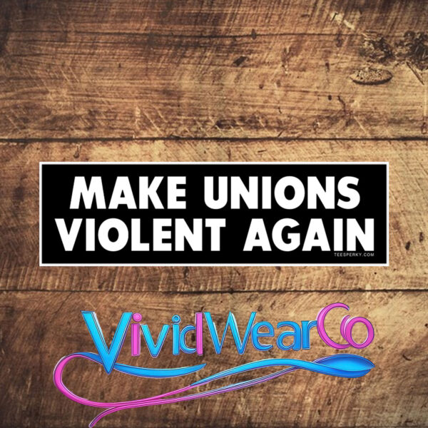 Make Unions Violent Again Bumper Sticker