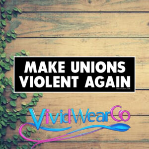 Make Unions Violent Again Bumper Sticker