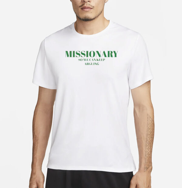 Missionary So We Can Keep Arguing Shirt