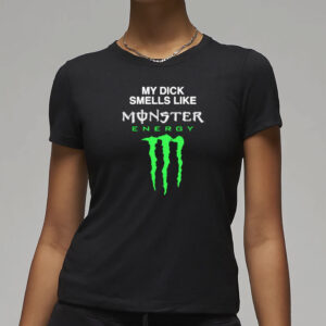 My Dick Smells Like Monster Energy T-Shirt