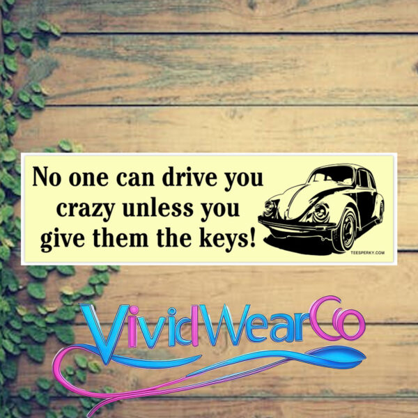 No One Can Drive You Crazy Unless You Give Them the Keys! Bumper Sticker