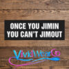 Once You Jimin You Can’t Jimout Sticker