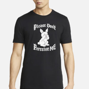 Please Don't Perceive Me T-Shirt