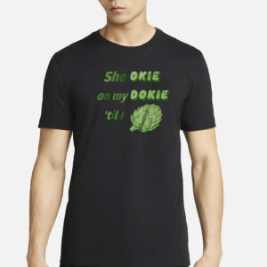 She Okie On My Dokie Til I Artichokie T-Shirt