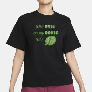 She Okie On My Dokie Til I Artichokie T-Shirt