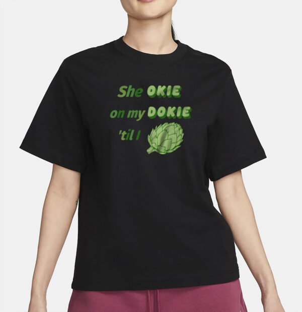 She Okie On My Dokie Til I Artichokie T-Shirt