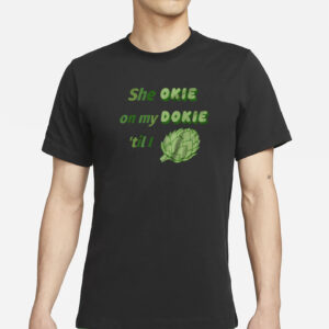 She Okie On My Dokie Til I Artichokie T-Shirt