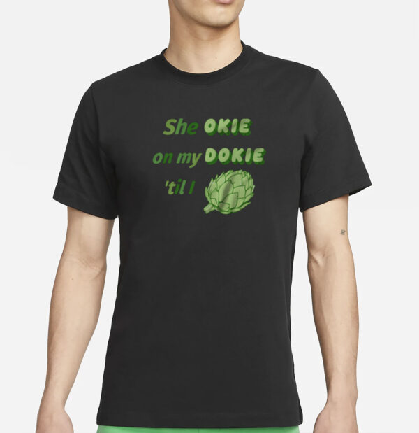 She Okie On My Dokie Til I Artichokie T-Shirt
