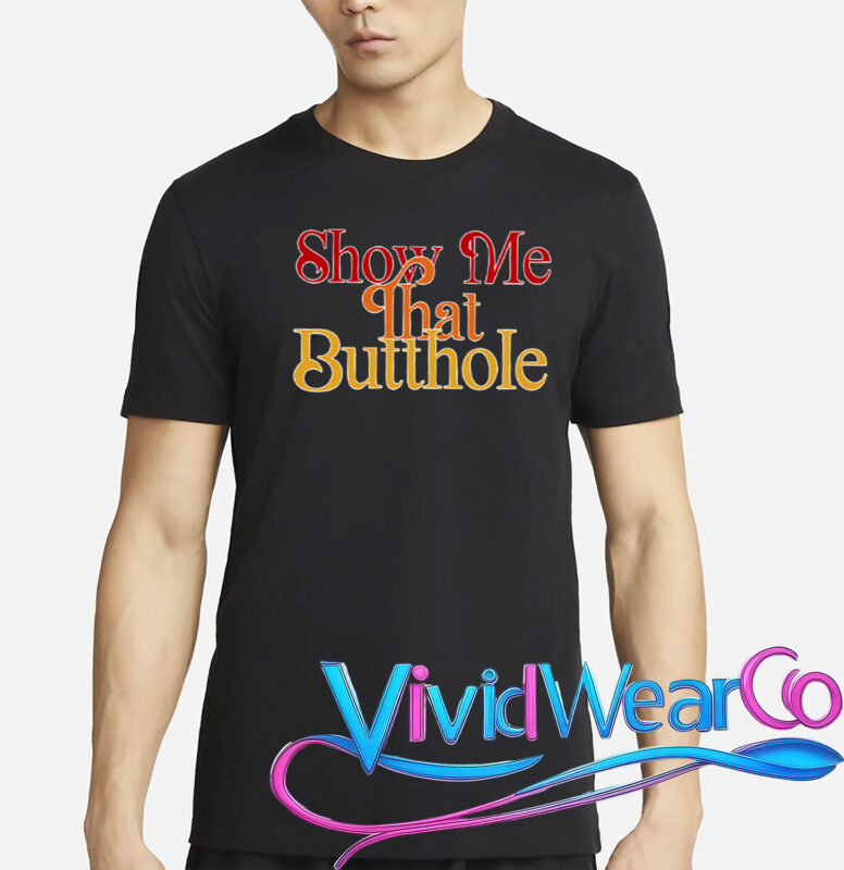 Show Me That Butthole T-Shirt