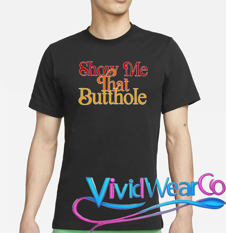 Show Me That Butthole T-Shirt