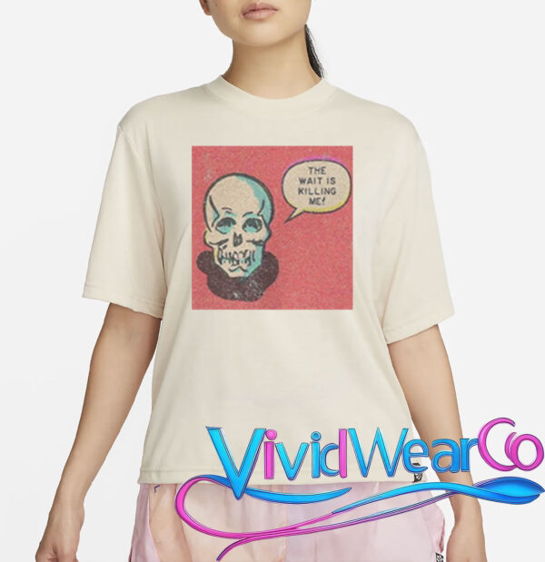 Skull The Wait Is Killing Me T-Shirt