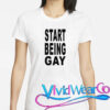 Start Being Gay Shirt