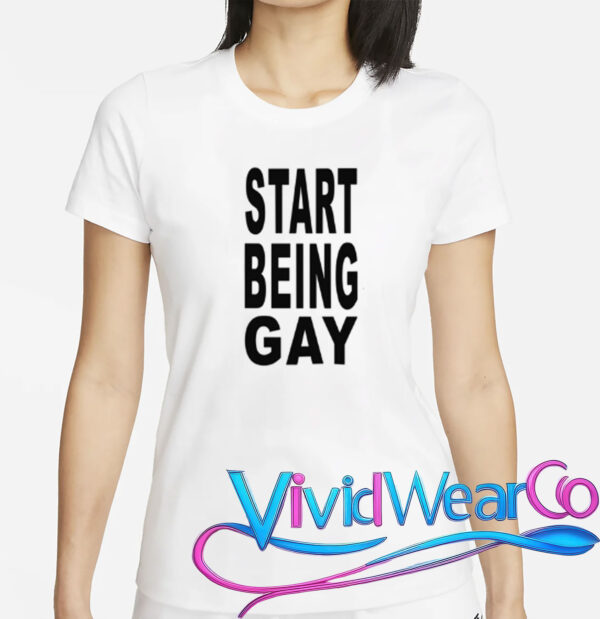 Start Being Gay Shirt