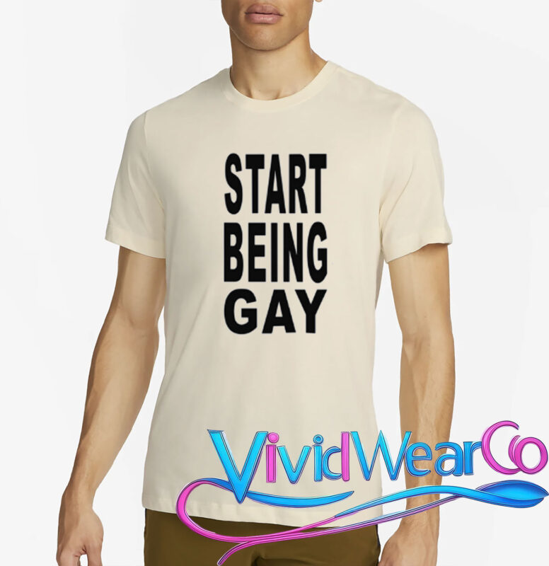 Start Being Gay Shirt