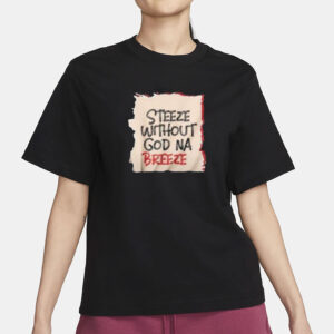 Steeze Without God Na Breeze Shirt