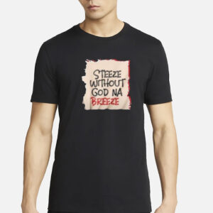 Steeze Without God Na Breeze Shirt