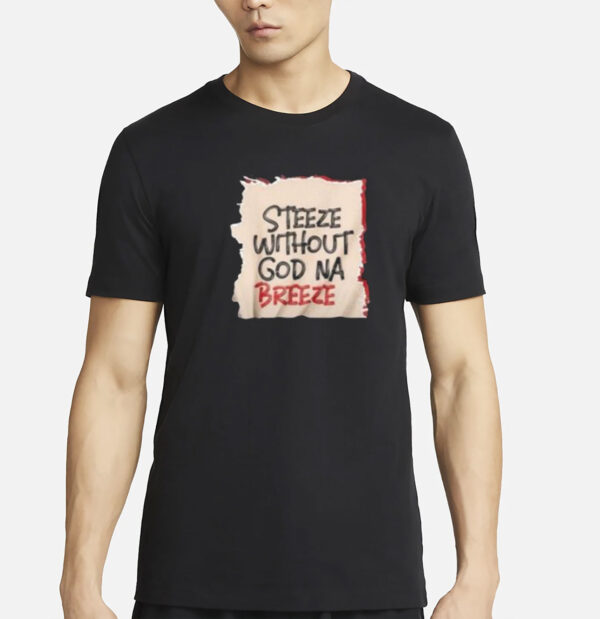 Steeze Without God Na Breeze Shirt