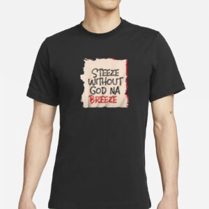 Steeze Without God Na Breeze Shirt
